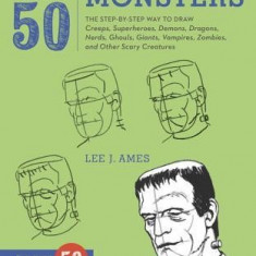 Draw 50 Monsters: The Step-By-Step Way to Draw Creeps, Superheroes, Demons, Dragons, Nerds, Ghouls, Giants, Vampires, Zombies, and Other