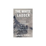 The White Ladder: Triumph and Tragedy at the Dawn of Mountaineering
