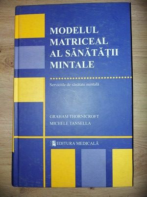 Modelul matriceal al sanatatii mintale- Graham Thornicroft, Michele Tansella foto