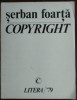 SERBAN FOARTA - COPYRIGHT (VERSURI, editia princeps 1979) [tiraj 700+40 ex.]
