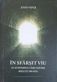 IN SFARSIT VIU. CE SE INTAMNPLA CAND SUNTEM NASCUTI DIN NOU-JOHN PIPER-214498