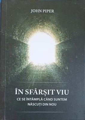 IN SFARSIT VIU. CE SE INTAMNPLA CAND SUNTEM NASCUTI DIN NOU-JOHN PIPER-214498 foto
