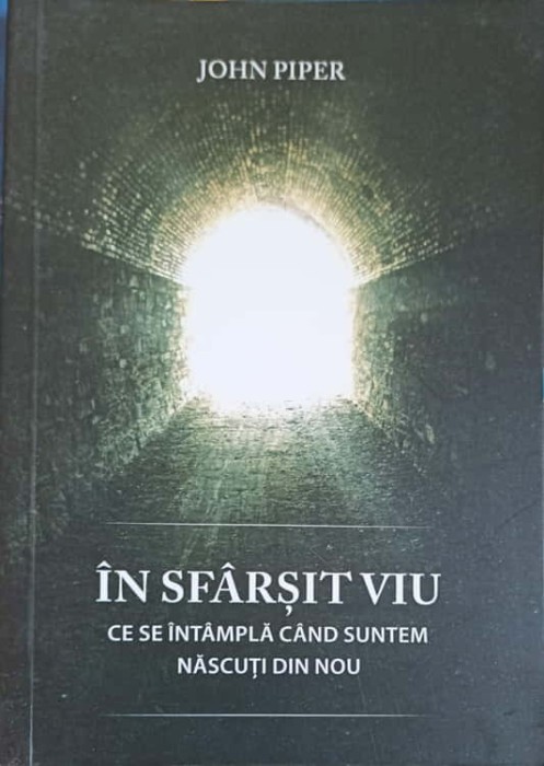 IN SFARSIT VIU. CE SE INTAMNPLA CAND SUNTEM NASCUTI DIN NOU-JOHN PIPER-214498