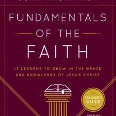 Fundamentals of the Faith: 13 Lessons to Grow in the Grace & Knowledge of Jesus Christ