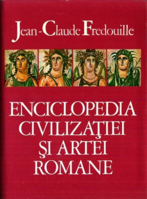 ENCICLOPEDIA CIVILIZATIEI SI ARTEI ROMANE -AUTOR JEAN CLAUDE FREDOUILLE foto