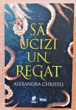 Sa ucizi un regat. Editura Storia Books, 2021 - Alexandra Christo