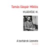 Vil&aacute;gv&eacute;ge III. - A barb&aacute;rok &uuml;zenete - Tam&aacute;s G&aacute;sp&aacute;r Mikl&oacute;s