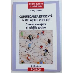COMUNICAREA EFICIENTA IN RELATIILE PUBLICE - CREAREA MESAJELOR SI RELATIILOR SOCIALE de ANDY GREEN , 2009