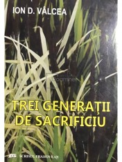 Ion D. Valcea - Trei generatii de sacrificiu (Editia: 2012) foto