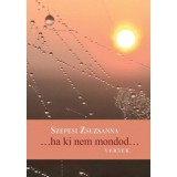 ...ha ki nem mondod... - versek - Szepesi Zsuzsanna