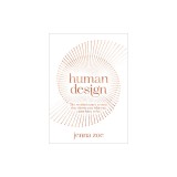 Human Design: The Revolutionary System That Shows You Who You Came Here to Be