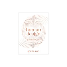 Human Design: The Revolutionary System That Shows You Who You Came Here to Be