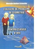 Culegere de probleme de geometrie pentru clasele V-VIII. Editie revizuita si adaugita