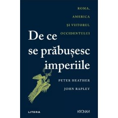 De ce se prabusesc imperiile. Roma, America si viitorul occidentului, Peter Heather, John Rapley