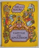 CARTILE CU APOLODOR de GELLU NAUM , ilustratii de DAN STANCIU , 1979 * COTOR REFACUT , * PREZINTA URME DE UZURA