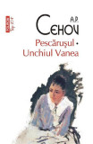 Cumpara ieftin Pescarusul. Unchiul Vanea Top 10+ Nr 308, Anton Pavlovici Cehov - Editura Polirom