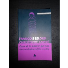 FRANCOIS LELORD, CHRISTOPHE ANDRE - CUM SA TE IUBESTI PE TINE