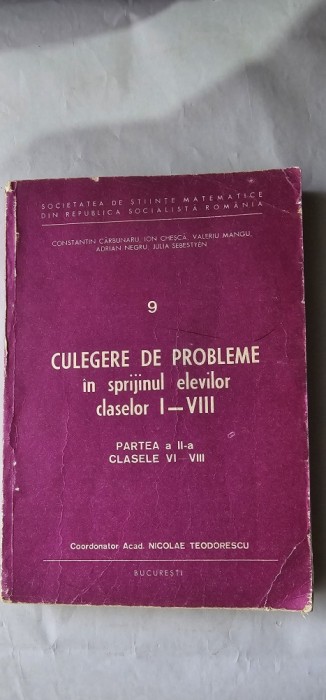 CULEGERE DE PROBLME IN SPRIJINUL ELEVILOR CLASELOR I-VIII PARTEA A II CLASELE VI-VIII ,CARBUNARU, CHESCA,MANGU,NEGRU,SEBESTYEN,TEODORESCU