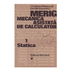 MERIG. Mecanica asistata de calculator, Volumul I - Statica