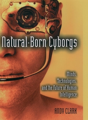 Natural-Born Cyborgs: Minds, Technologies, and the Future of Human Intelligence foto