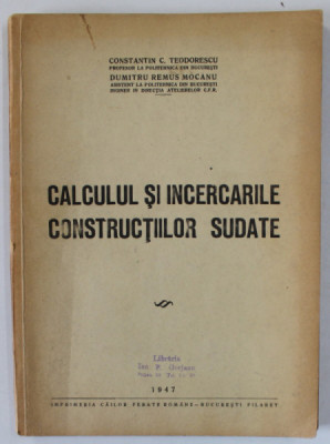 CALCULUL SI INCERCARILE CONSTRUCTIILOR SUDATE de CONSTANTIN C. TEODORESCU si DUMITRU REMUS MOCANU , 1947 foto