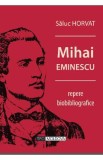 Mihai Eminescu, repere biobibliografice - Saluc Horvat