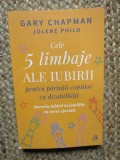 Cele 5 limbaje ale iubirii pentru parintii copiilor cu dizabilitati - Gary Chapman, Jolene Philo