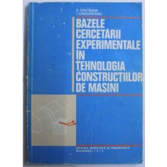 BAZELE CERCETARII EXPERIMENTALE IN TEHNOLOGIA CONSTRUCTIILOR DE MASINI de C. CIOCIRDIA, I. UNGUREANU 1979