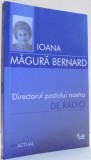 DIRECTORUL POSTULUI NOSTRU DE RADIO de IOANA MAGURA BERNARD , 2007