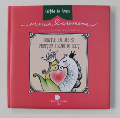 PRINTUL CAL ALB SI PRINTESA FLOARE DE COLT de URANIA CREMENE , ilustratii de CARMEN NISTORESCU , 2015 foto