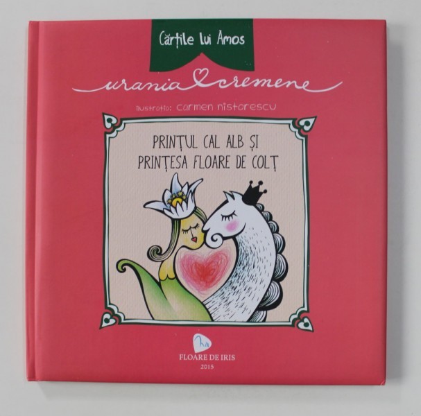 PRINTUL CAL ALB SI PRINTESA FLOARE DE COLT de URANIA CREMENE , ilustratii de CARMEN NISTORESCU , 2015