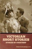 Victorian Short Stories: Stories of Courtship
