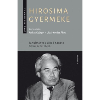 Hirosima gyermeke - Tanulm&amp;aacute;nyok Sind&amp;oacute; Kaneto filmműv&amp;eacute;szet&amp;eacute;ről - Farkas Gy&amp;ouml;rgy foto