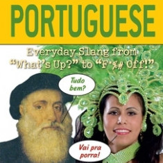 Dirty Portuguese: Everyday Slang from ""What's Up?"" to ""F*%# Off!""