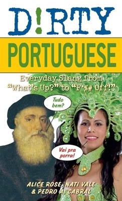 Dirty Portuguese: Everyday Slang from &amp;quot;&amp;quot;What&amp;#039;s Up?&amp;quot;&amp;quot; to &amp;quot;&amp;quot;F*%# Off!&amp;quot;&amp;quot; foto