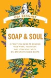 Soap &amp; Soul: A Practical Guide to Minding Your Home, Your Body, and Your Spirit with Dr. Bronner's Magic Soaps