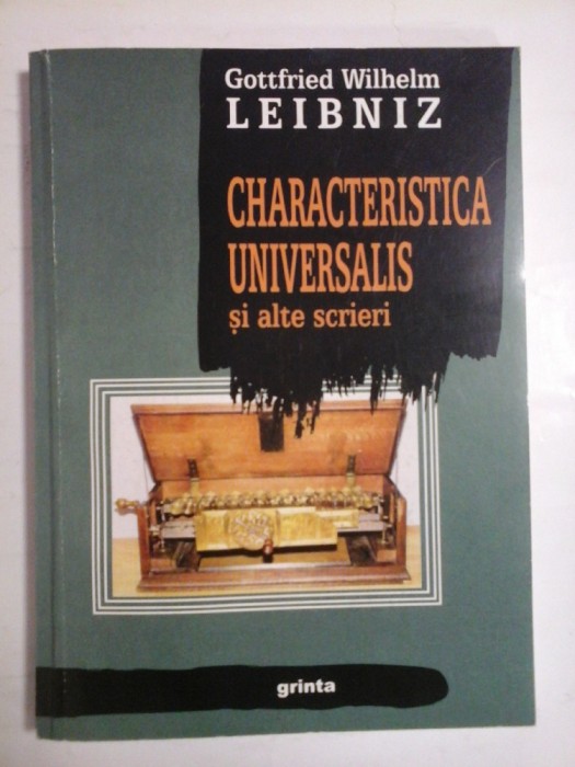 CARACTERISTICA UNIVERSALIS SI ALTE SCRIERI - GOTTFRIED WILHELM LEIBNIZ