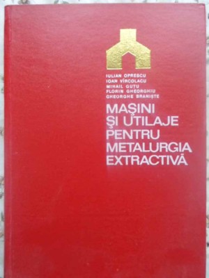 MASINI SI UTILAJE PENTRU METALURGIA EXTRACTIVA-I. OPRESCU, I. VIRCOLACU, M. GUTU, F. GHEORGHIU, GH. BRANIST-231364 foto