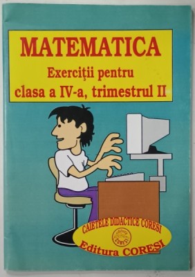 MATEMATICA , EXERCITII PENTRU CLASA A - IV -A , TRIMESTRUL II de EUGENIA SINCAN ...VICTORIA PADUREANU , 1995 foto