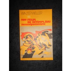 WALTER WELLER - TOT FELUL DE INTAMPLARI NEMAIPOMENITE