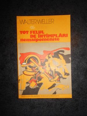 WALTER WELLER - TOT FELUL DE INTAMPLARI NEMAIPOMENITE foto