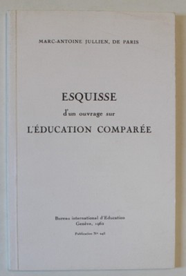 ESQUISSE D&amp;#039;UN OUVRAGE SUR L &amp;#039;EDUCATION COMPAREE par MARC - ANTOINE JULLIEN , DE PARIS , 1817 , EDITIE ANASTATICA , REPRODUSA IN 1962 foto