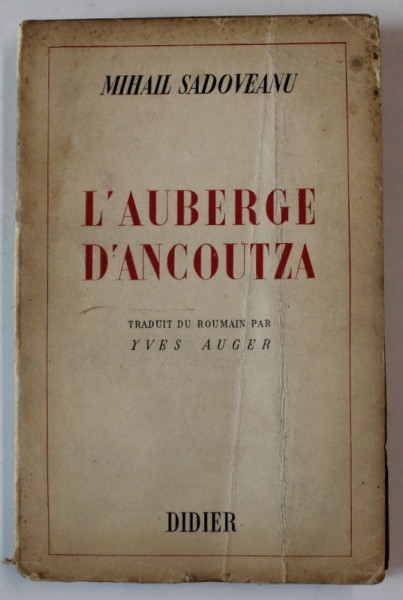 L &#039; AUBERGE D &#039;ANCOUTZA par MIHAIL SADOVEANU , traduit du roumain par YVES AUGER , 1943, DEDICATIE *