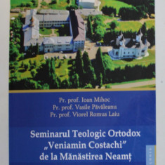 SEMINARUL TEOLOGIC ORTODOX '' VENIAMIN COSTACHI '' DE LA MANASTIREA NEAMT - ISTORIE SI ACTUALITATE de IOAN MIHOC ...VIOREL ROMUS LAIU , 2015