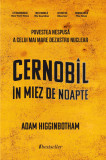 Cernobil in Miez de Noapte | Adam Higginbotham, Bestseller
