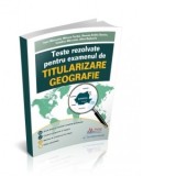 Teste rezolvate pentru examenul de titularizare. Geografie, editie noua - Ioan Marculet, Catalina Marculet, Mircea Furdui, Roxana-Emilia Danciu, Alina