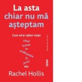La asta chiar nu ma asteptam. Cum sa-ti refaci viata cand lumea se prabuseste in jurul tau - Alexandra Hansa, RACHEL HOLLIS