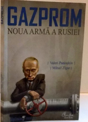 GAZPROM , NOUA ARMA A RUSIEI de VALERI PANIUSKIN si MIHAIL ZIGAR , 2008 foto