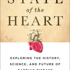 State of the Heart: Exploring the History, Science, and Future of Cardiac Disease