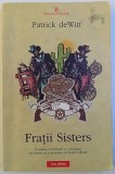 FRATII SISTERS - O ODISEE A VIOLENTEI SI A PASIUNII , UN ROMAN CA O AVENTURA IN VESTUL SALBATIC de PATRICK de WITT , 2012, Polirom